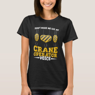Do not make me use my Crane Operator Voice Constru T-Shirt