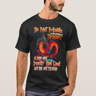 Do Not Meddle In The Affairs Of Dragons For You Ar T-Shirt