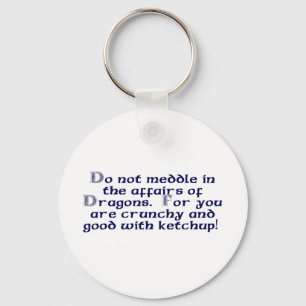 Do not meddle in the affairs of Dragons. Keychain