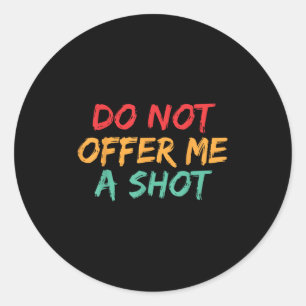Do Not Offer Me A Shot  Classic Round Sticker