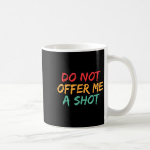Do Not Offer Me A Shot  Coffee Mug
