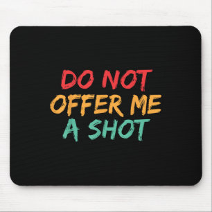 Do Not Offer Me A Shot  Mouse Pad