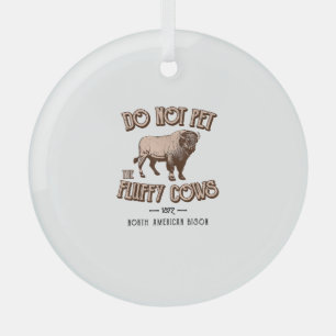 Do Not Pet the Fluffy Cows American Bison Buffalo Glass Ornament