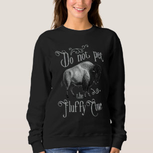 Do Not Pet The Fluffy Cows - Bison Buffalo Lover W Sweatshirt