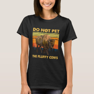 Do Not Pet The Fluffy Cows Bison Buffalo T-Shirt