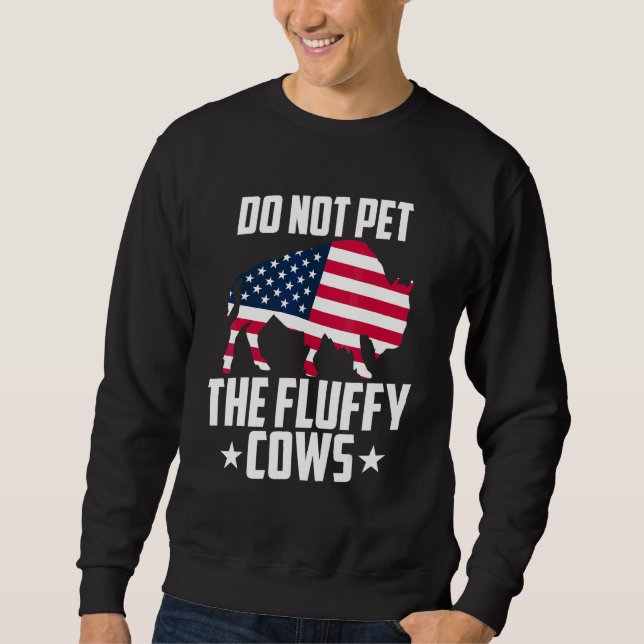 Do Not Pet The Fluffy Cows Bison Yellowstone Buffa Sweatshirt (Front)