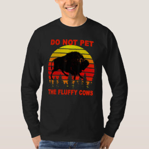 Do Not Pet The Fluffy Cows Bison Yellowstone Natio T-Shirt
