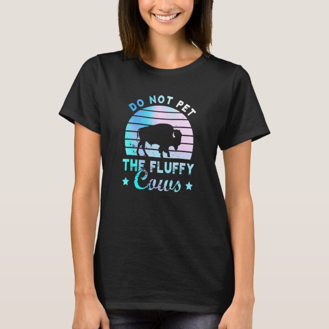 Do Not Pet The Fluffy Cows  Bison Yellowstone Park T-Shirt (Front)