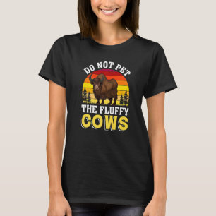 Do Not Pet The Fluffy Cows Yellowstone National Pa T-Shirt