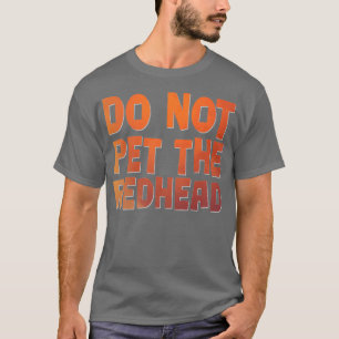 Do not pet the redhead 2 T-Shirt