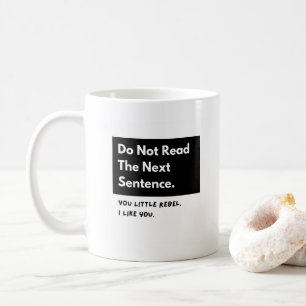 Do Not Read The Next Sentence Funny Coffee Mug