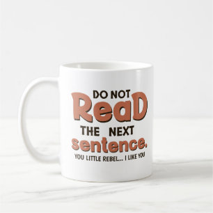 Do Not Read The Next Sentence Funny Saying Coffee Mug