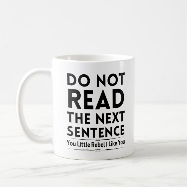 Do not read the next sentence you little rebel coffee mug (Left)