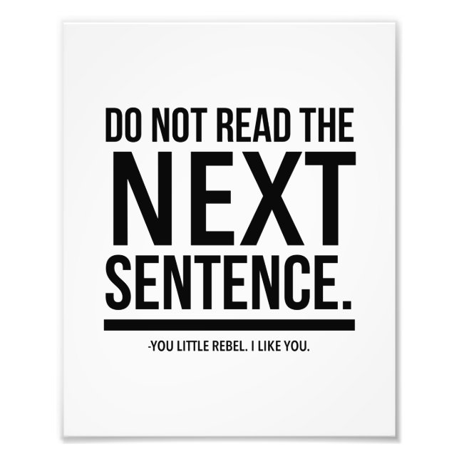 Do not read the next sentence. You little rebel. Photo Print (Front)