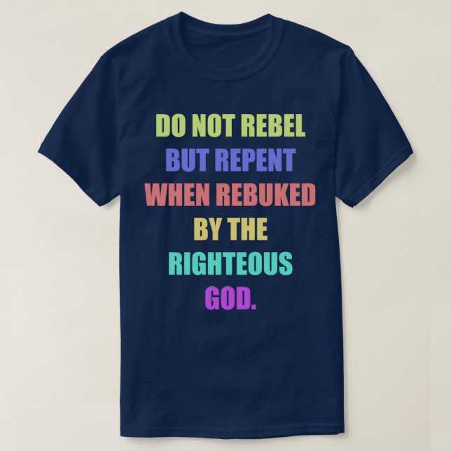 Do not rebel but repent when rebuked by the righte T-Shirt (Design Front)