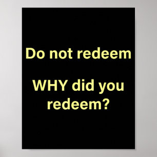 Do not redeem why did you redeem  poster