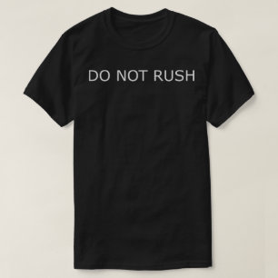 do not rush T-Shirt