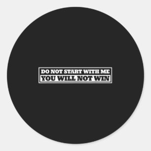 Do Not Start With-me You Will Not Win Funny Quote Classic Round Sticker