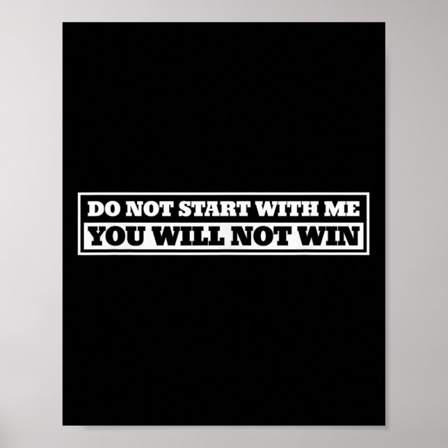 Do Not Start With-me You Will Not Win Funny Quote  Poster (Front)