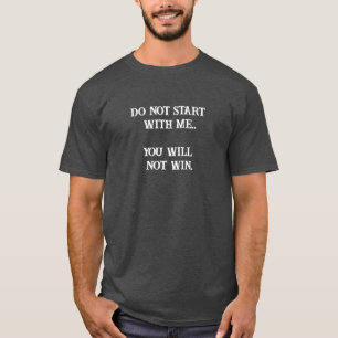 Do Not Start With Me. You Will Not Win Grungy Text T-Shirt