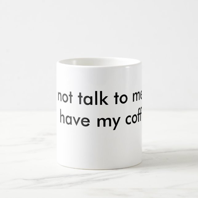 do not talk to me until I  have my coffee. Coffee Mug (Center)