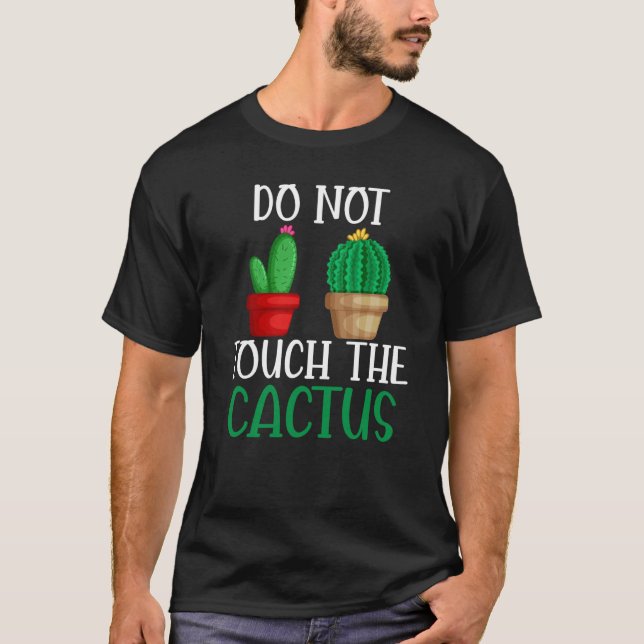 Do Not Touch The Cactus I Succulent I Cactus T-Shirt (Front)