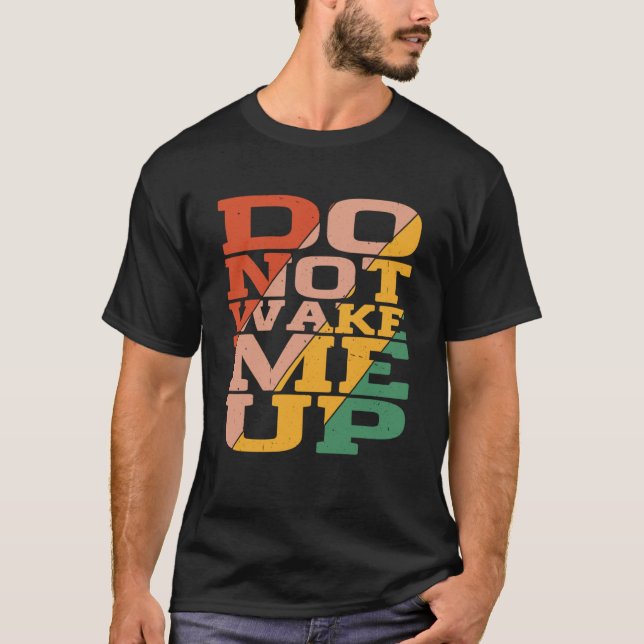 Do Not Wake Me Up T-Shirt (Front)