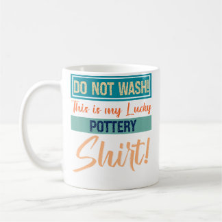 Do Not Wash This Is My Lucky Pottery Shirt Funny G Coffee Mug