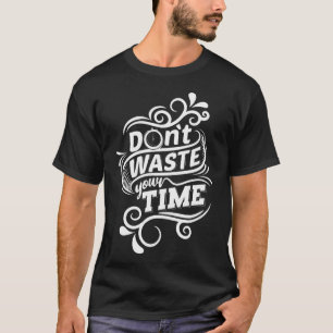 Do not waste your time q T-Shirt