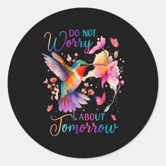 Do Not Worry About Tomorrow Hummingbird Butterfly  Classic Round Sticker (Front)