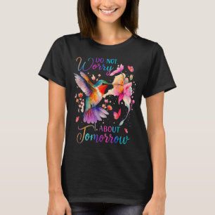 Do Not Worry About Tomorrow Hummingbird Butterfly  T-Shirt