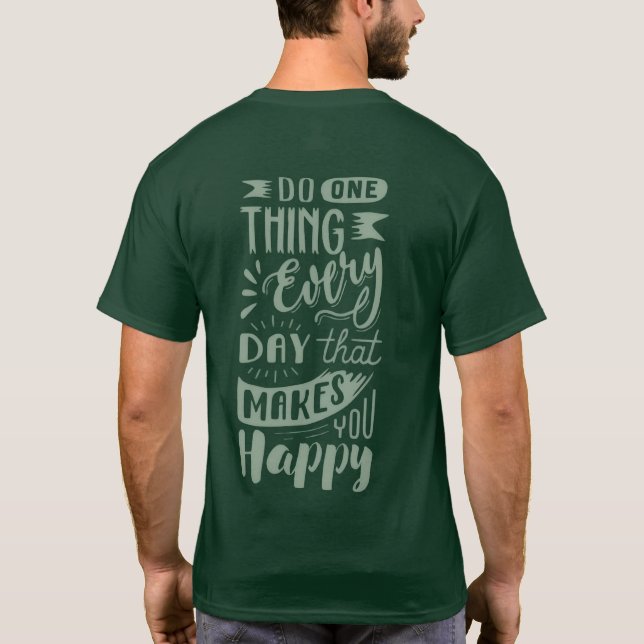 “Do One Thing That Makes You Happy”  T-Shirt (Back)