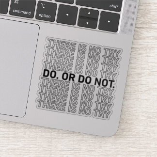 Do. Or Do Not. There Is No Try.