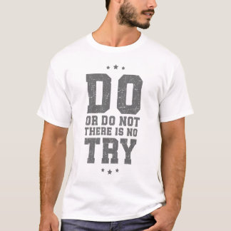Do or do not there is no try T-Shirt