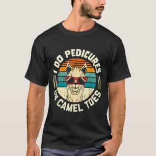 Do pedicures on camel toes funny aesthetician waxe T-Shirt