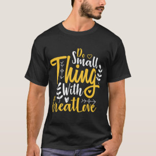 Do small thing with great love T-Shirt
