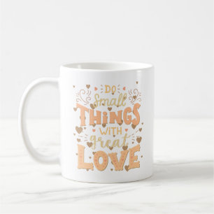 DO SMALL THINGS WITH GREAT LOVE COFFEE MUG