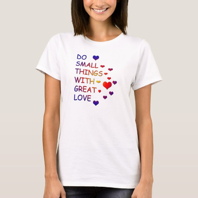 Do small things with great love T-Shirt (Front)