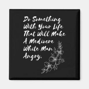 Do Soing With Your Life That Will Make A Mediocre  Magnet
