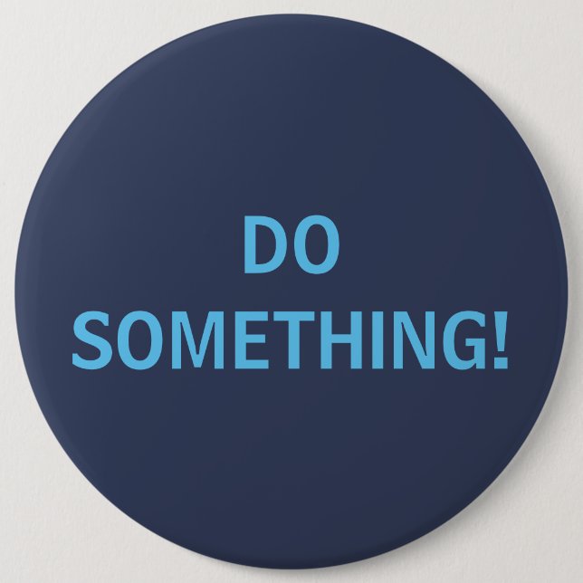 DO SOMETHING! 6 INCH ROUND BUTTON (Front)