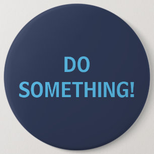 DO SOMETHING! 6 INCH ROUND BUTTON