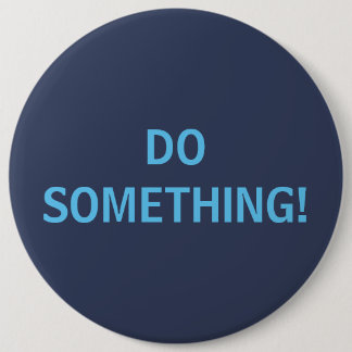 DO SOMETHING! 6 INCH ROUND BUTTON