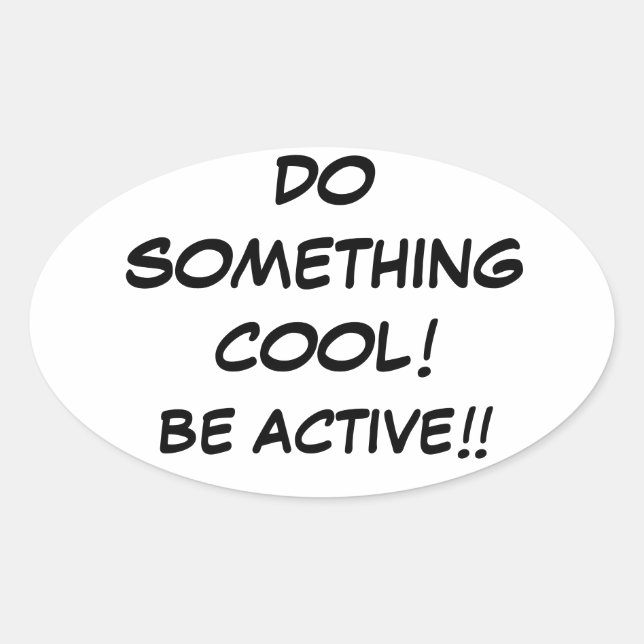 DO SOMETHING COOL-BE ACTIVE!!!!! OVAL STICKER (Front)