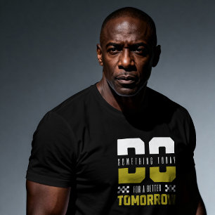 Do Something Today For A Better Tomorrow – Motivat T-Shirt