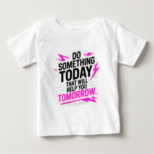 Do Something Today That Will Help You Tomorrow Baby T-Shirt