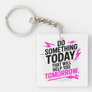 Do Something Today That Will Help You Tomorrow – Keychain