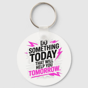 Do Something Today That Will Help You Tomorrow – Keychain