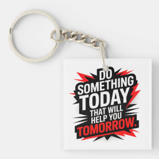 Do Something Today That Will Help You Tomorrow –  Keychain