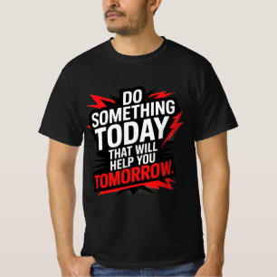 Do Something Today That Will Help You Tomorrow – T-Shirt