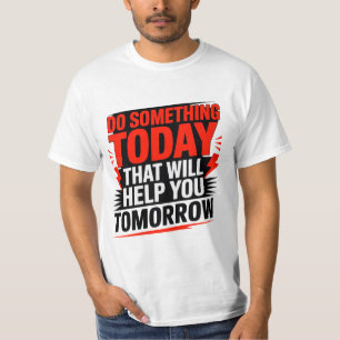 Do Something Today That Will Help You Tomorrow – T-Shirt